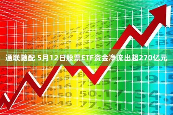 通联随配 5月12日股票ETF资金净流出超270亿元